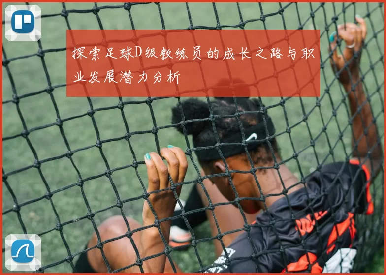 探索足球D级教练员的成长之路与职业发展潜力分析
